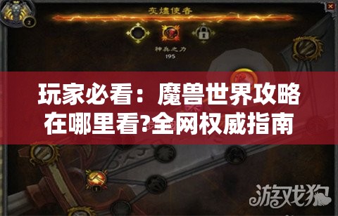 玩家必看：魔兽世界攻略在哪里看?全网权威指南一网打尽!