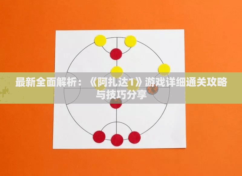 最新全面解析：《阿扎达1》游戏详细通关攻略与技巧分享