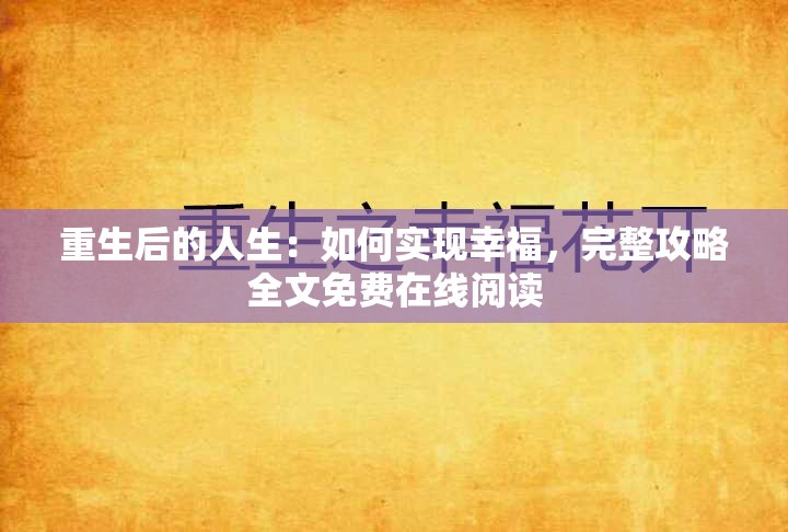 重生后的人生：如何实现幸福，完整攻略全文免费在线阅读