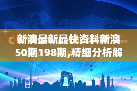 新澳最新最快资料新澳50期198期,精细分析解释落实_跨界版.0.15