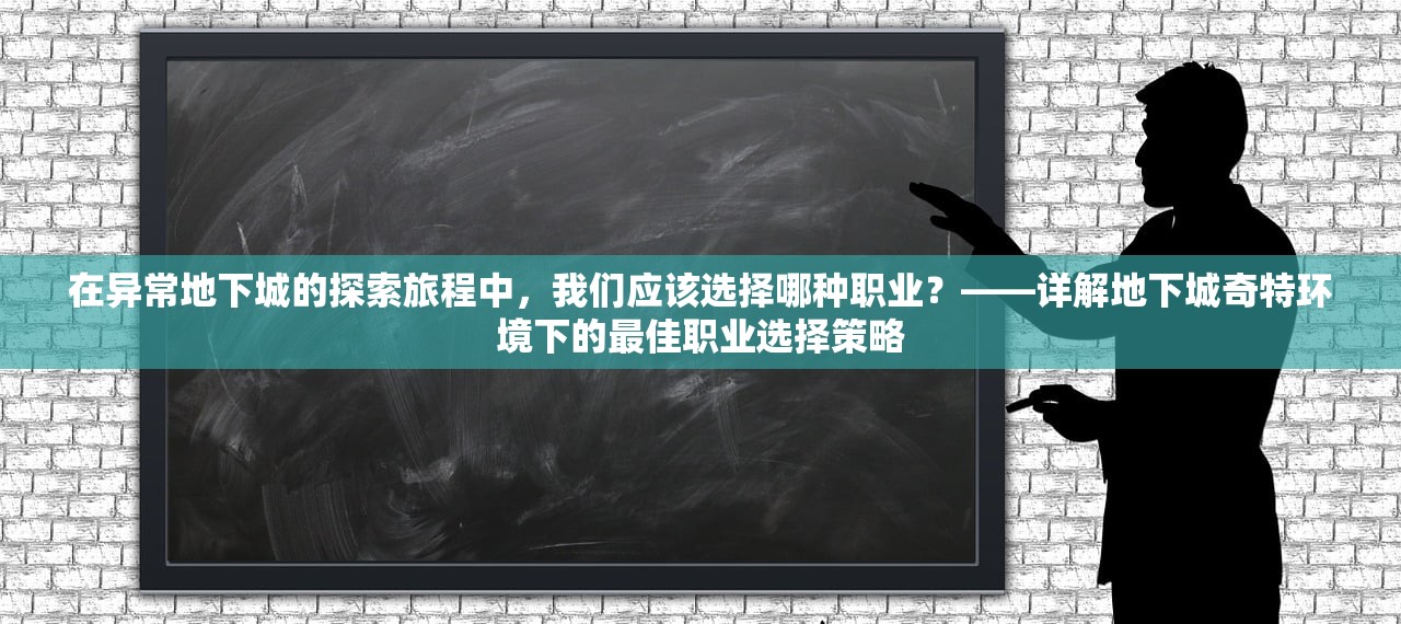 在异常地下城的探索旅程中，我们应该选择哪种职业？——详解地下城奇特环境下的最佳职业选择策略