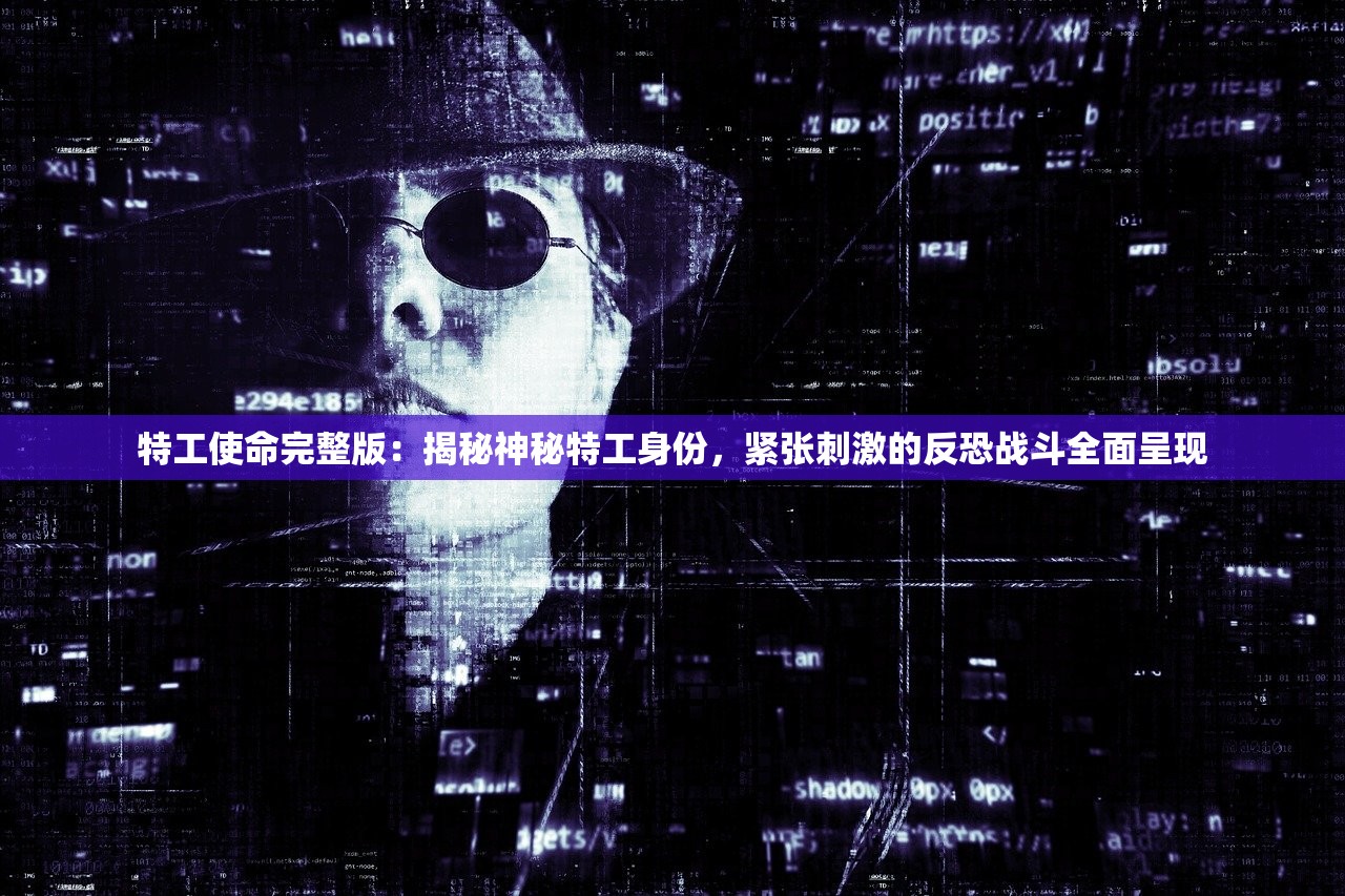 特工使命完整版：揭秘神秘特工身份，紧张刺激的反恐战斗全面呈现