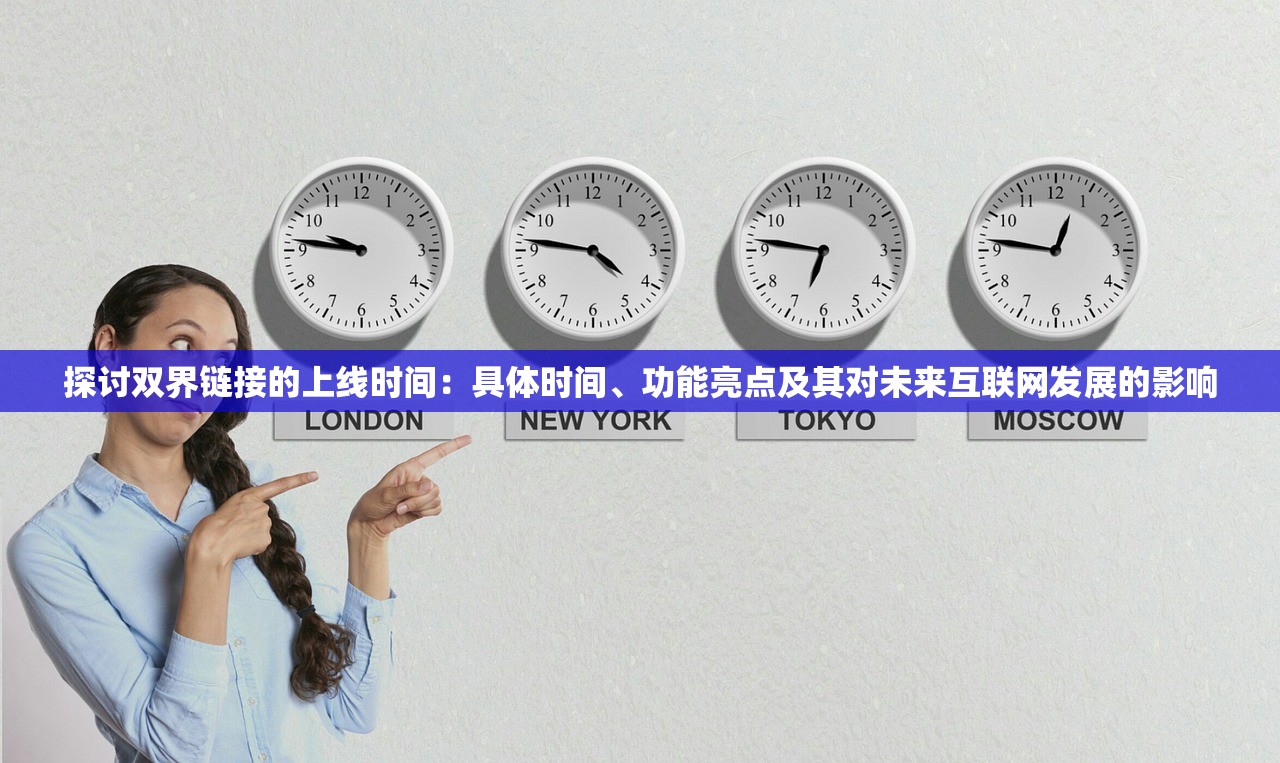 探讨双界链接的上线时间：具体时间、功能亮点及其对未来互联网发展的影响