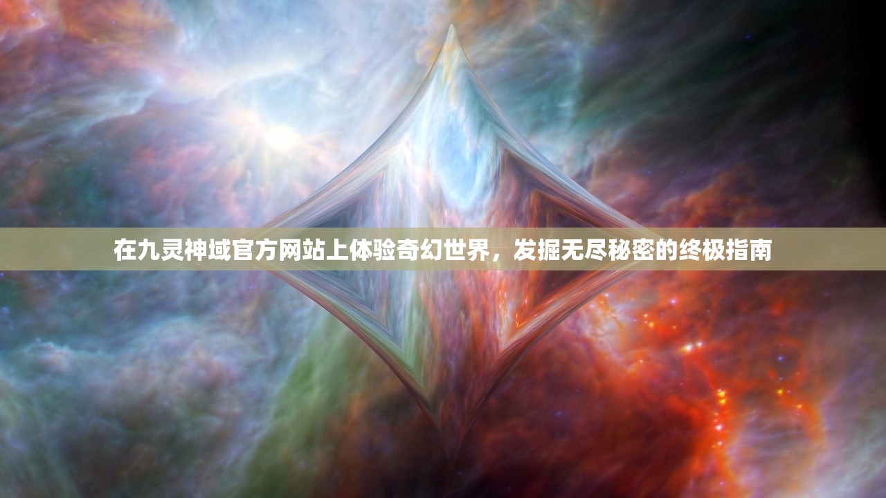 在九灵神域官方网站上体验奇幻世界，发掘无尽秘密的终极指南