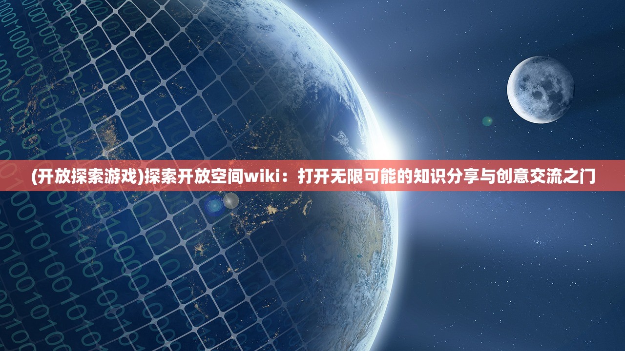 (开放探索游戏)探索开放空间wiki：打开无限可能的知识分享与创意交流之门