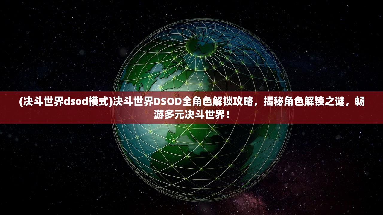 (决斗世界dsod模式)决斗世界DSOD全角色解锁攻略，揭秘角色解锁之谜，畅游多元决斗世界！