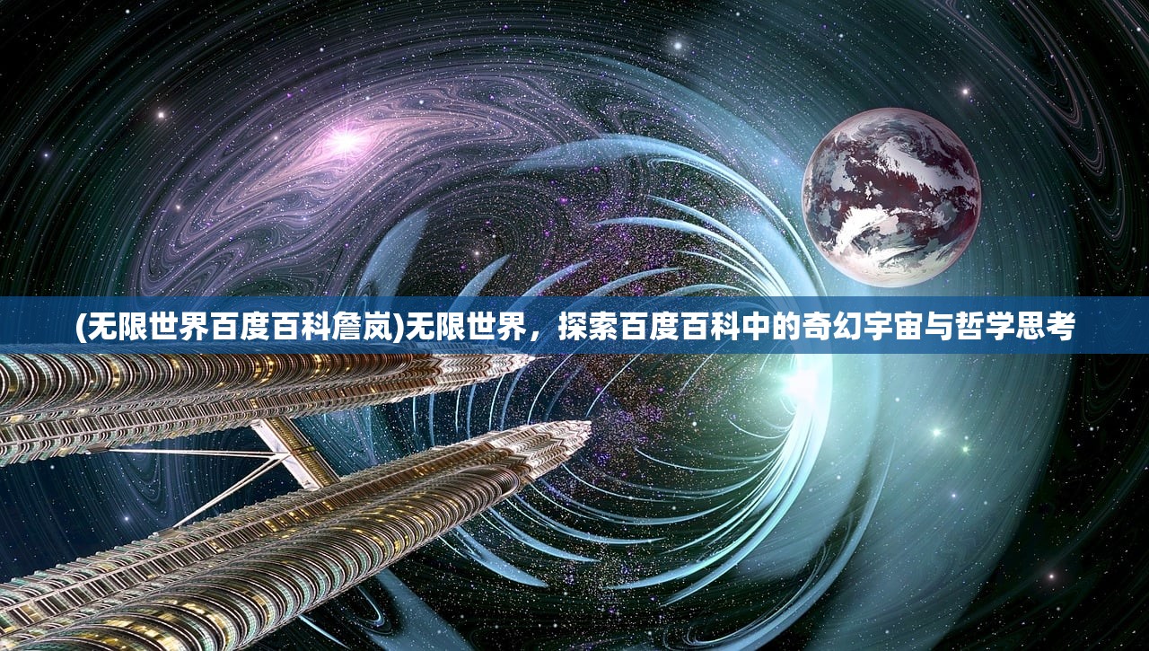 (无限世界百度百科詹岚)无限世界，探索百度百科中的奇幻宇宙与哲学思考