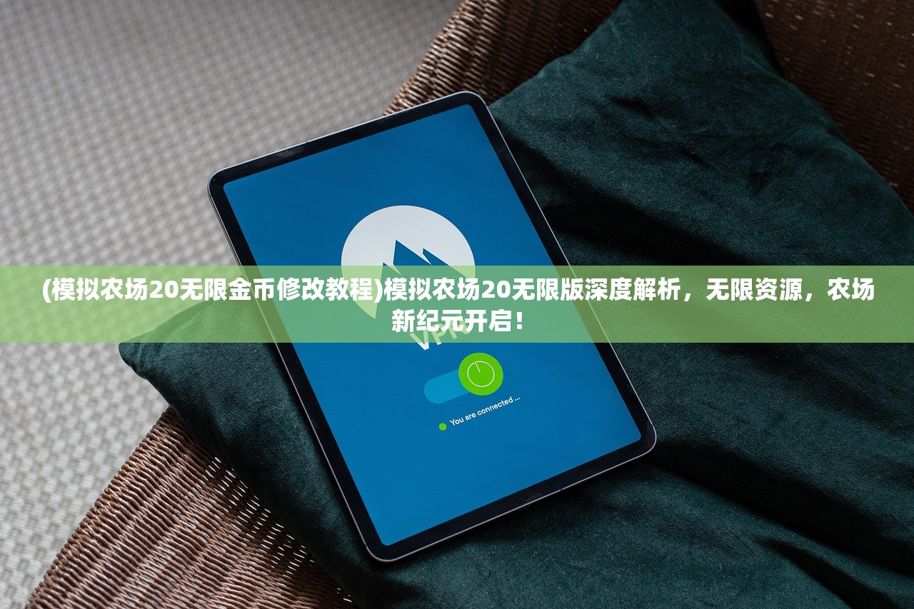 (模拟农场20无限金币修改教程)模拟农场20无限版深度解析，无限资源，农场新纪元开启！