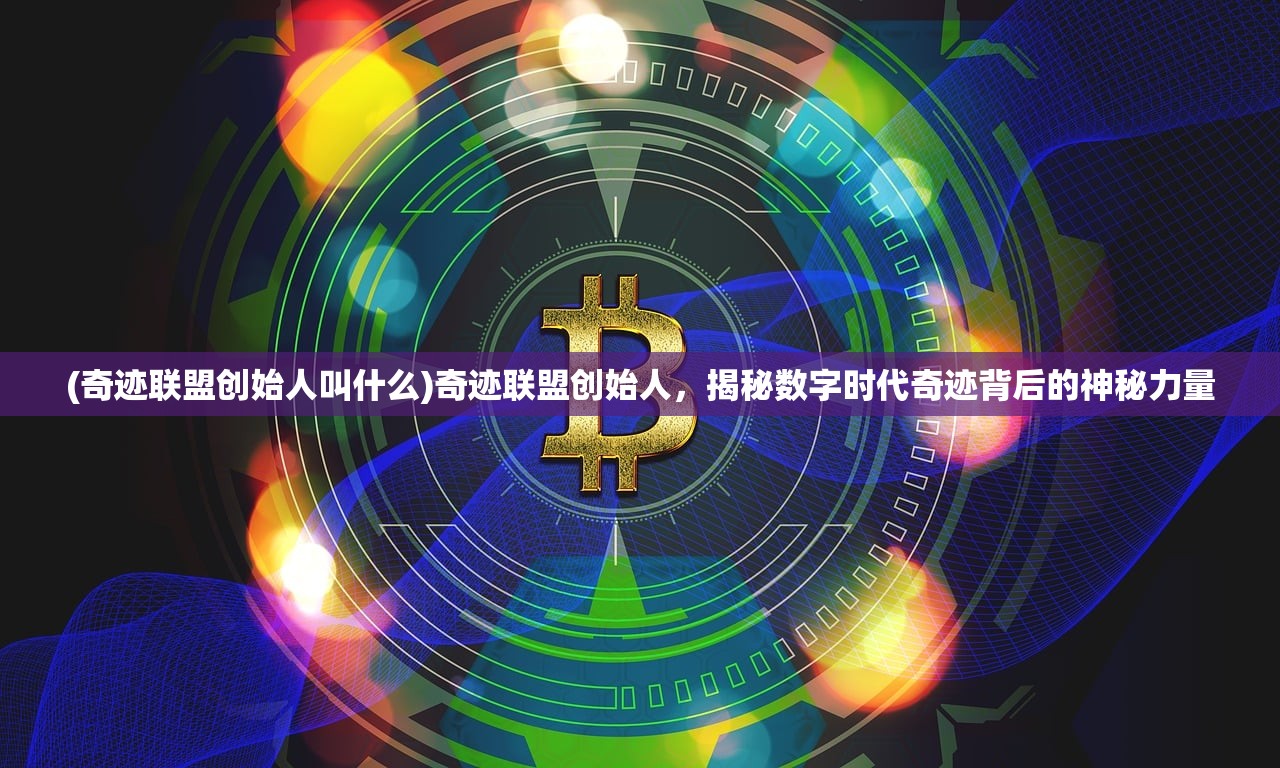 (奇迹联盟创始人叫什么)奇迹联盟创始人，揭秘数字时代奇迹背后的神秘力量