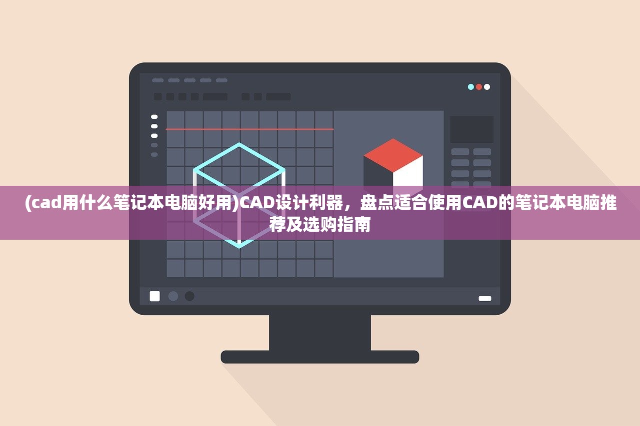 (cad用什么笔记本电脑好用)CAD设计利器，盘点适合使用CAD的笔记本电脑推荐及选购指南