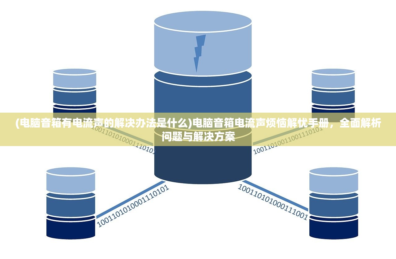 (电脑音箱有电流声的解决办法是什么)电脑音箱电流声烦恼解忧手册，全面解析问题与解决方案