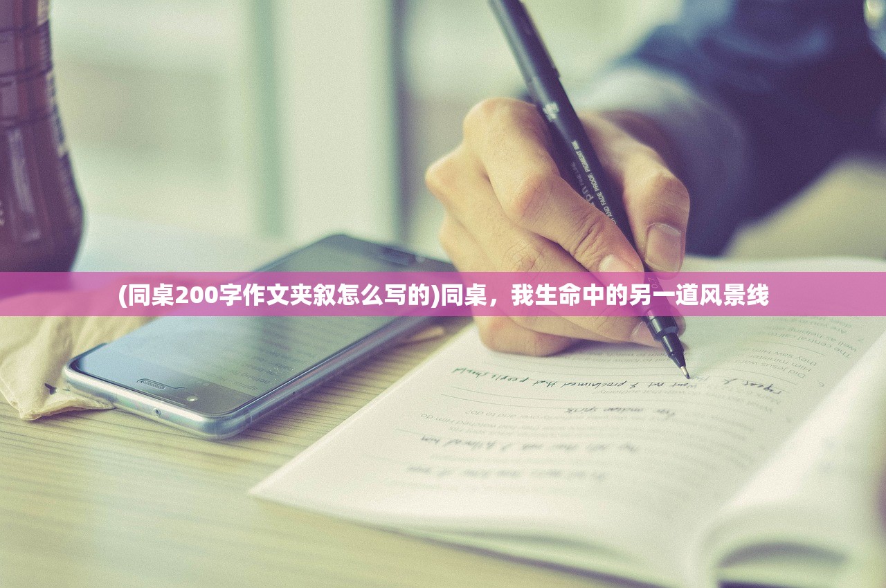 (同桌200字作文夹叙怎么写的)同桌，我生命中的另一道风景线