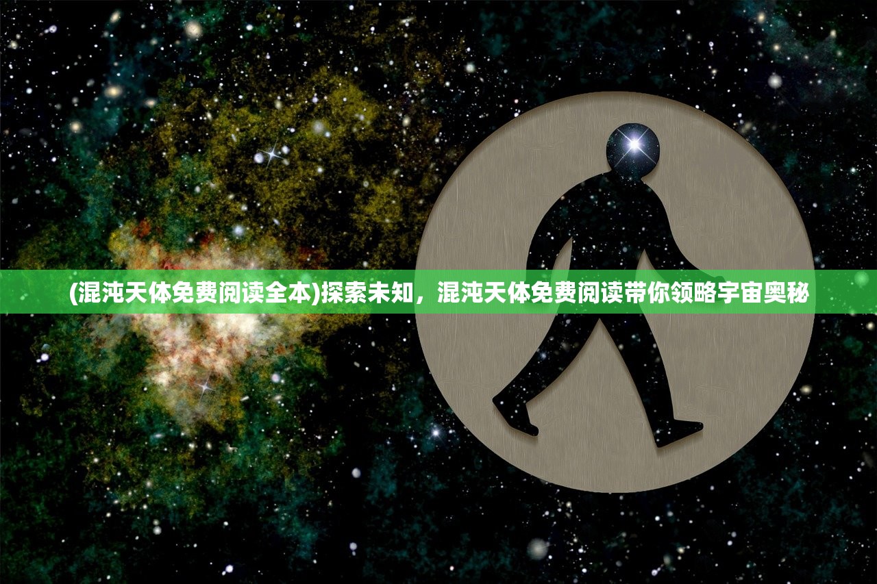 (混沌天体免费阅读全本)探索未知，混沌天体免费阅读带你领略宇宙奥秘